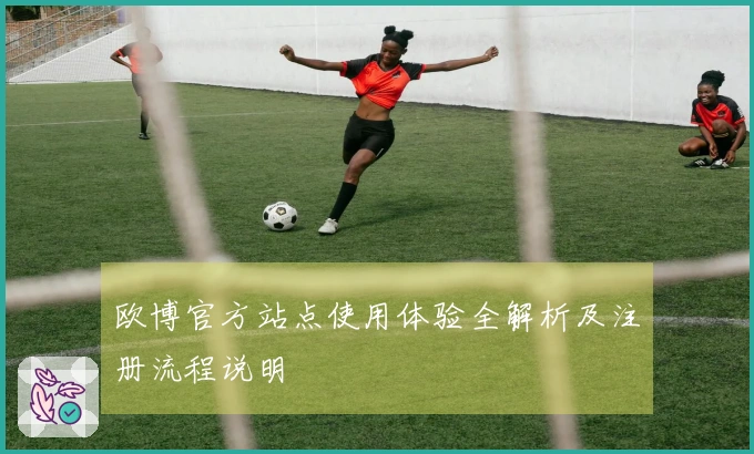 欧博官方站点使用体验全解析及注册流程说明