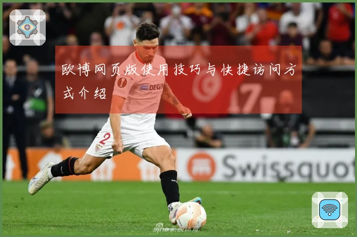 欧博网页版使用技巧与快捷访问方式介绍