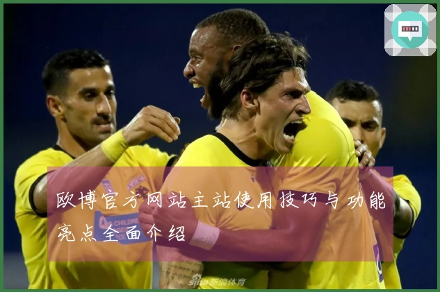欧博官方网站主站使用技巧与功能亮点全面介绍