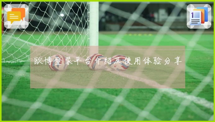 欧博登录平台介绍及使用体验分享