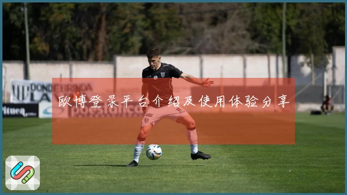 欧博登录平台介绍及使用体验分享