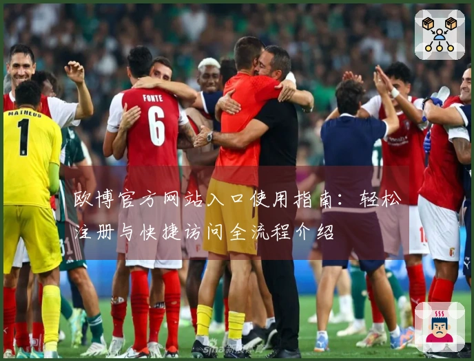 欧博官方网站入口使用指南：轻松注册与快捷访问全流程介绍